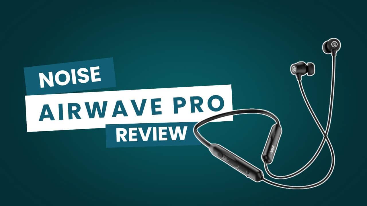 Noise Airwave Pro Neckband Review