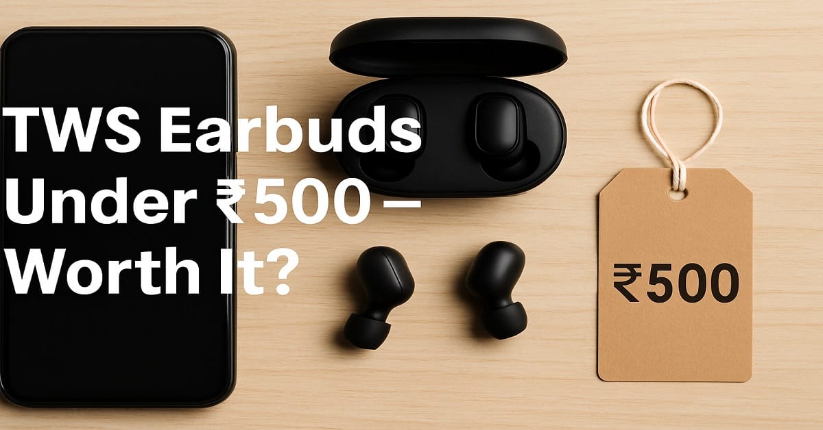 TWS Earbuds Under ₹500 – Are They Worth It? Real Answers + Buyer Tips TWS Earbuds Under ₹500